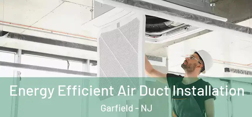 Energy Efficient Air Duct Installation Garfield - NJ