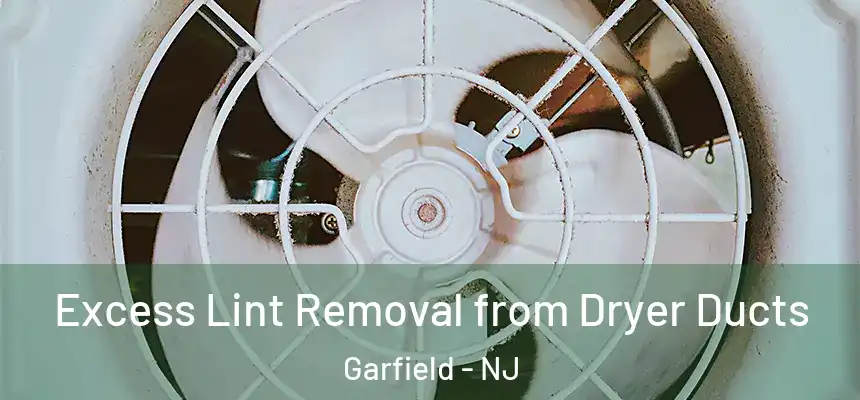 Excess Lint Removal from Dryer Ducts Garfield - NJ