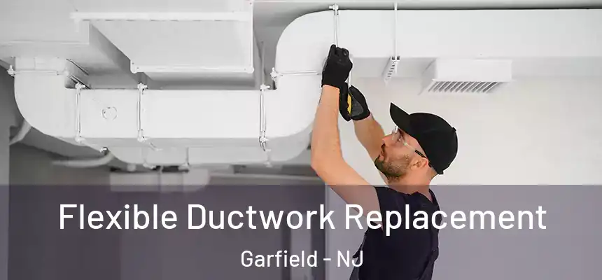 Flexible Ductwork Replacement Garfield - NJ